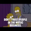 DON'T TRUST PEOPLE IN THE MUSIC BUSINESS.