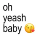 oh yeash baby