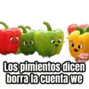 Los pimientos dicen borra la cuenta we