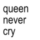 queen never cry