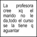 La cree profesora xq el marido no le da, todo el curso se la tiene q aguantar