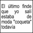 El último finde que yo salí estaba de moda "coqueta" todavía