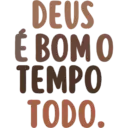 DEUS E BOMO TEMPO TODO.