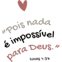 "Pois nada é impossível Dara Deus. Lucas 1:37