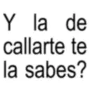 Y la de callarte te la sabes?