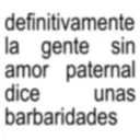definitivamente la gente sin amor paternal dice unas barbaridades