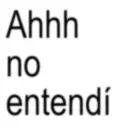 Ahhh no entendí