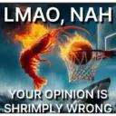 LMAO, NAH YOUR OPINION IS SHRIMPLY WRONG