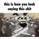 this is how you look saying this shit