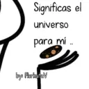 Significas el universo para mí.. by: FlorksitaV