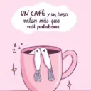 z Z UN CAFÉ y un beso valen más que mil palabras