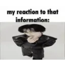 my reaction to that information: