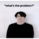 "what's the problem?"