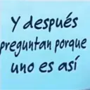 Y después preguntan porque uno es así
