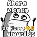 Ahora Vienen by Florksitav las flores amarillas