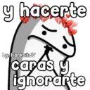 y hacerte by: FlorksitaV caras y ignorarte