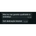 Mas eu nao garanto qualidade ta sksksksjs Soh dedicação Isksksk 10:39 10:39