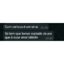 Com certeza é um sinal 21:35 Só tem que tomar cuidado de pra que é esse sinal kkkkkk 21:35