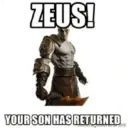 ZEUS! YOUR SON HAS RETURNED
