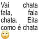 Vai chata fala, fala chata. Eita como é chata