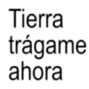 Tierra trágame ahora