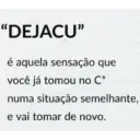 "DEJACU❞ é aquela sensação que você já tomou no C* numa situação semelhante, e vai tomar de novo.