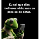 Eu sei que dias melhores virão mas eu preciso de datas. reflexivo