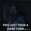 THIS JUST TOOK A
DARK TURN NETFLIX