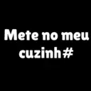 Mete no meu cuzinh#