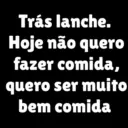 Trás lanche. Hoje não quero fazer comida, quero ser muito bem comida