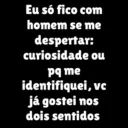 Eu só fico com homem se me despertar: curiosidade ou pq me identifiquei, vc já gostei nos dois sentidos
