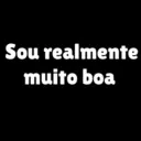 Sou realmente muito boa
