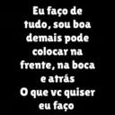 Eu faço de tudo, sou boa demais pode colocar na frente, na boca e atrás O que vc quiser eu faço