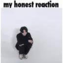 My honest reaction  13