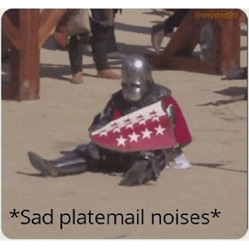 ** @mydnd20 *Sad platemail noises*