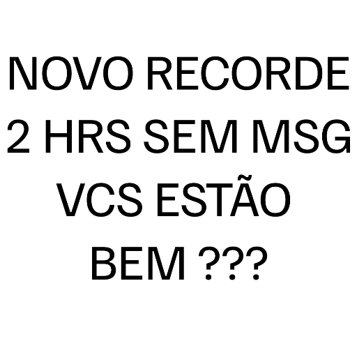 NOVO RECORDE 2 HRS SEM MSG VCS ESTÃO BEM ???