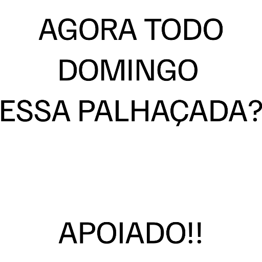 AGORA TODO DOMINGO ESSA PALHAÇADA? APOIADO!!